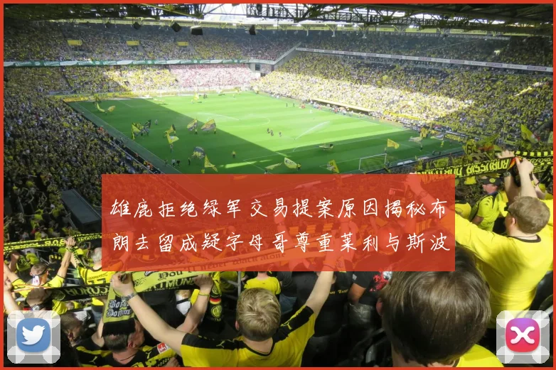 雄鹿拒绝绿军交易提案原因揭秘布朗去留成疑字母哥尊重莱利与斯波教练
